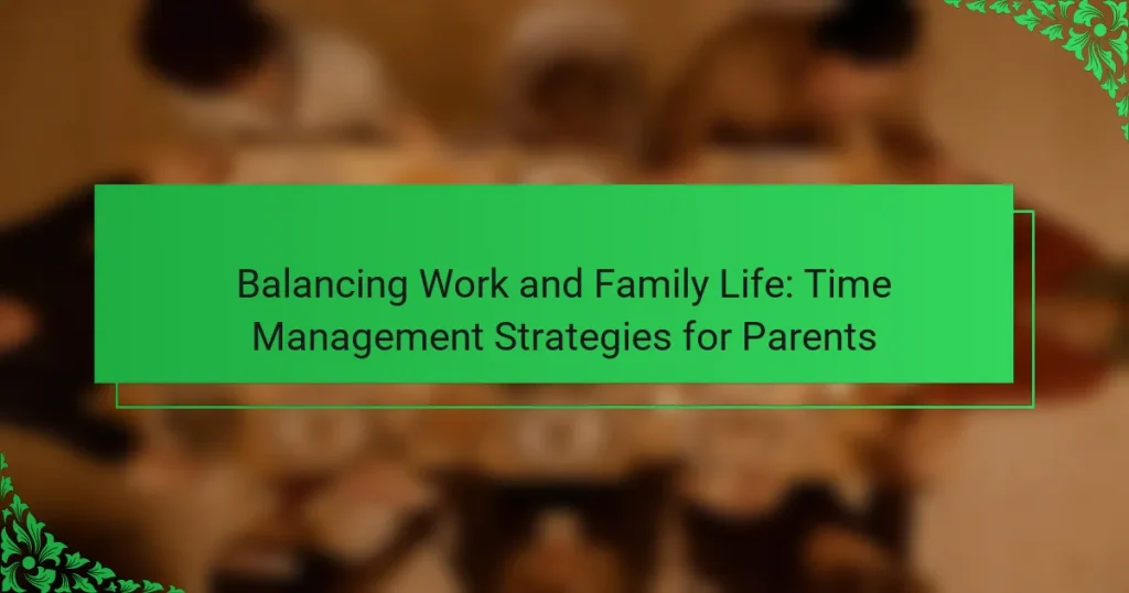 Balancing Work and Family Life: Time Management Strategies for Parents