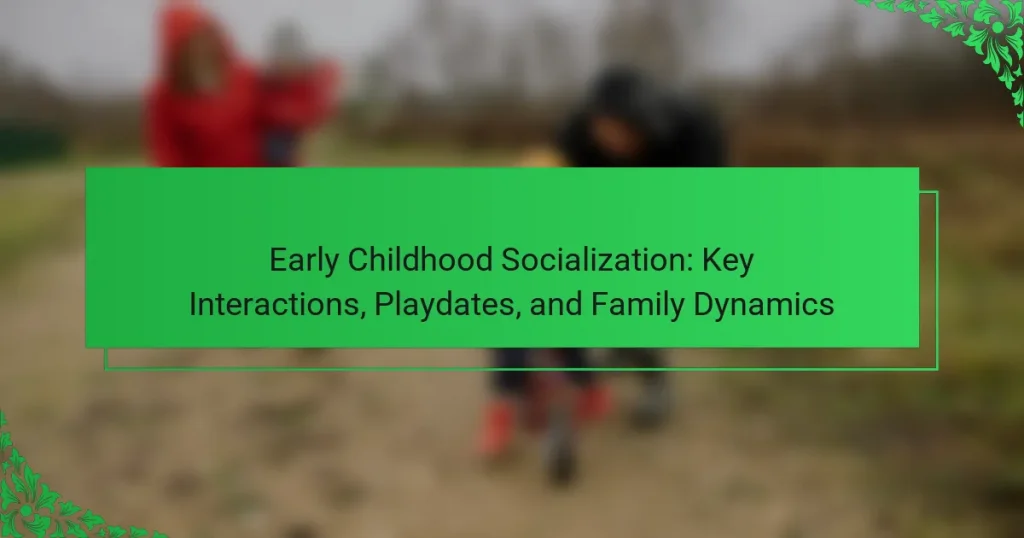 Early Childhood Socialization: Key Interactions, Playdates, and Family Dynamics