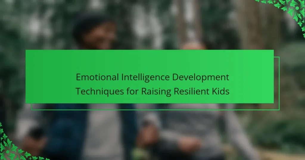 Emotional Intelligence Development Techniques for Raising Resilient Kids
