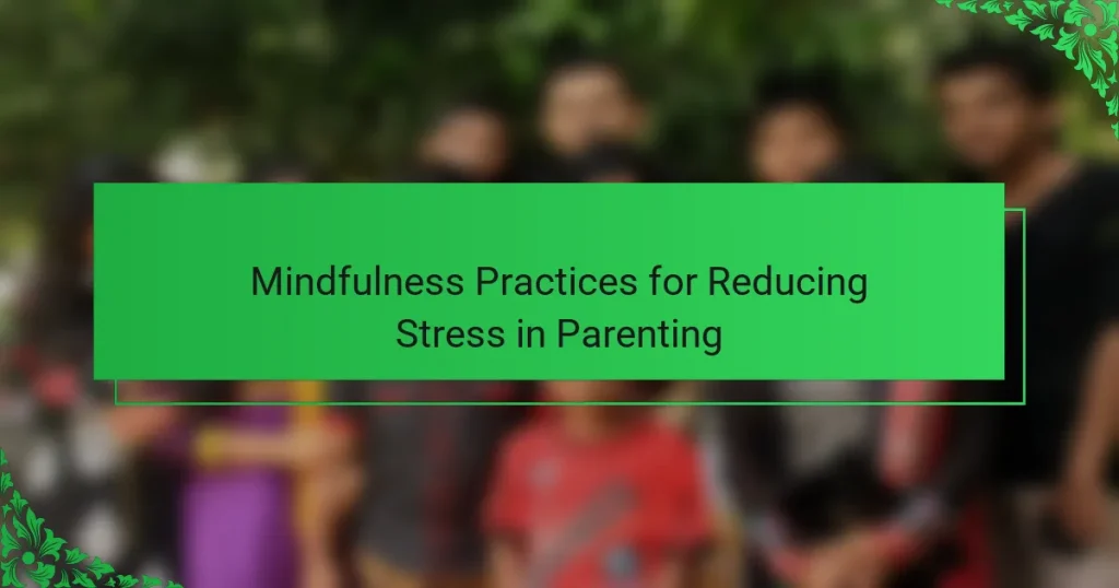 Mindfulness Practices for Reducing Stress in Parenting