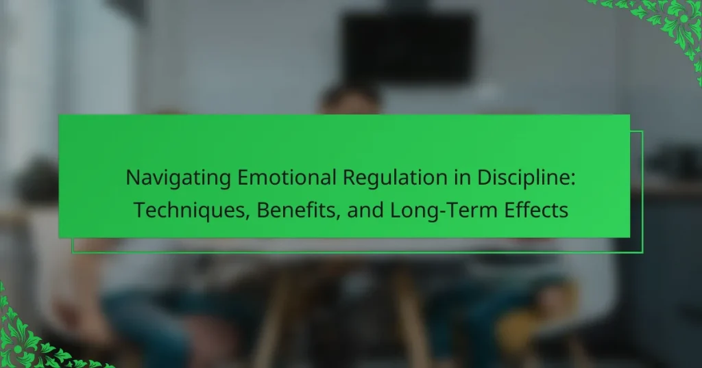 Navigating Emotional Regulation in Discipline: Techniques, Benefits, and Long-Term Effects