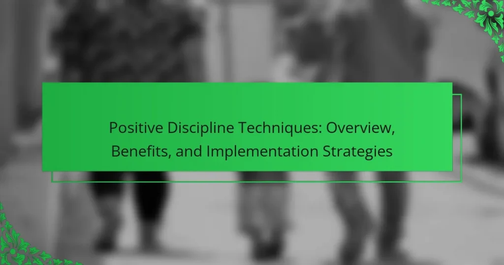 Positive Discipline Techniques: Overview, Benefits, and Implementation Strategies