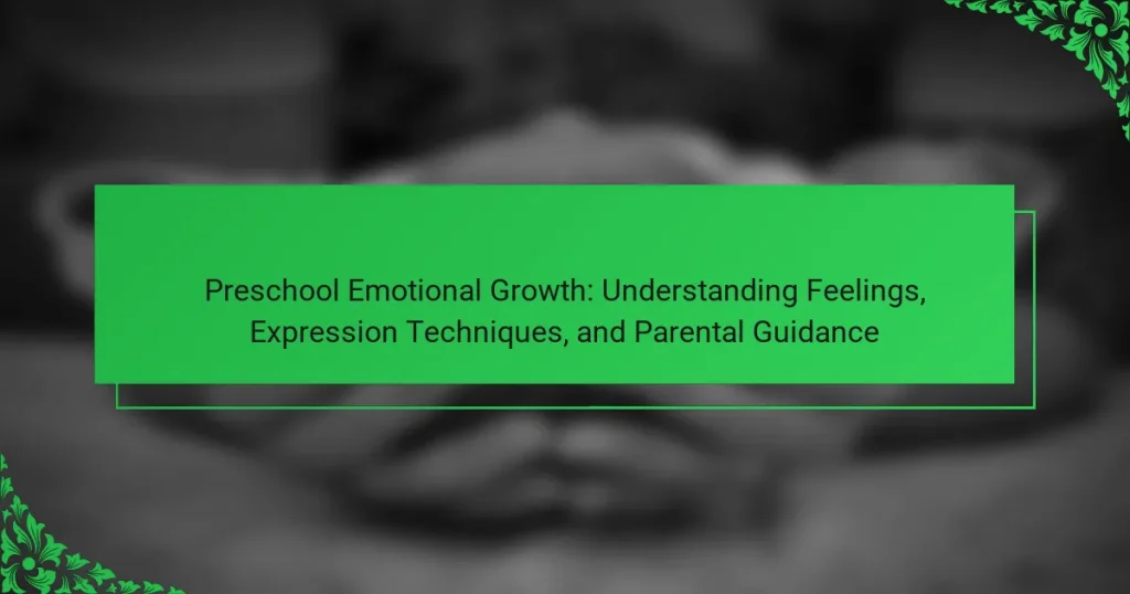 Preschool Emotional Growth: Understanding Feelings, Expression Techniques, and Parental Guidance