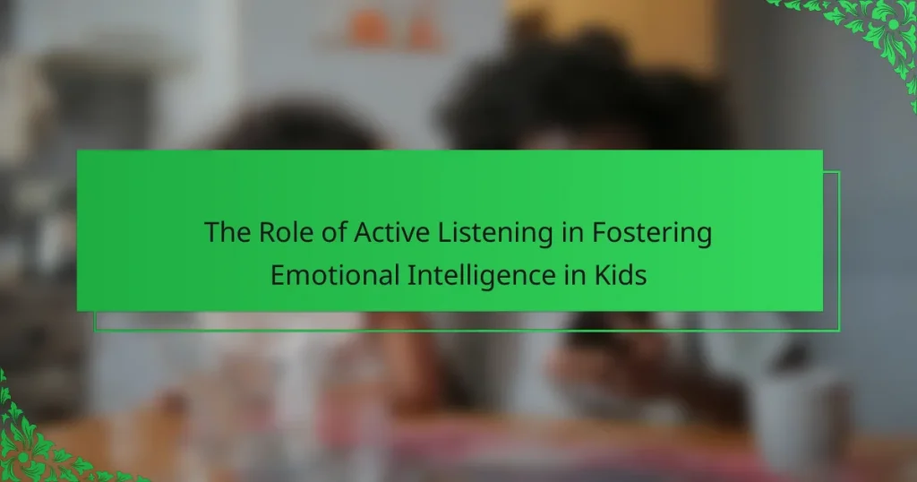 The Role of Active Listening in Fostering Emotional Intelligence in Kids