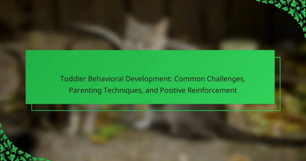 Toddler Behavioral Development: Common Challenges, Parenting Techniques, and Positive Reinforcement