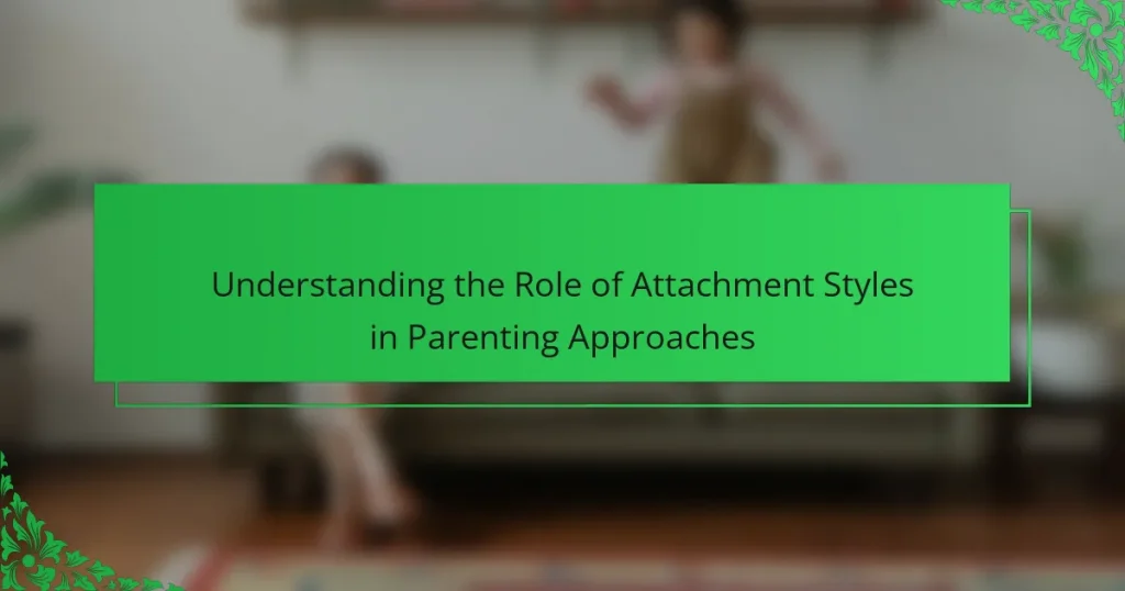 Understanding the Role of Attachment Styles in Parenting Approaches