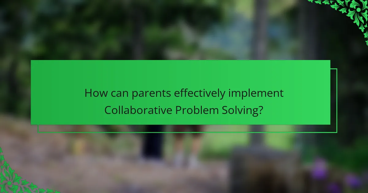 How can parents effectively implement Collaborative Problem Solving?