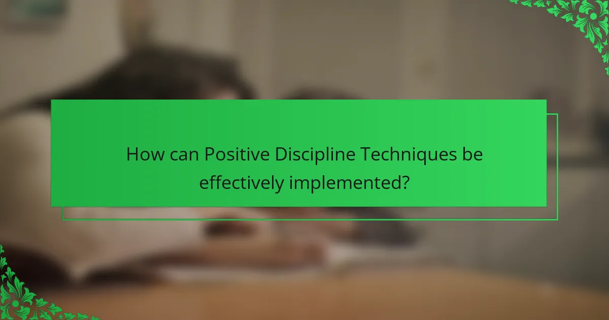 How can Positive Discipline Techniques be effectively implemented?