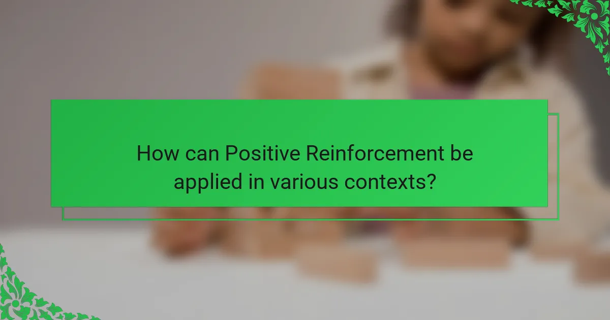 How can Positive Reinforcement be applied in various contexts?