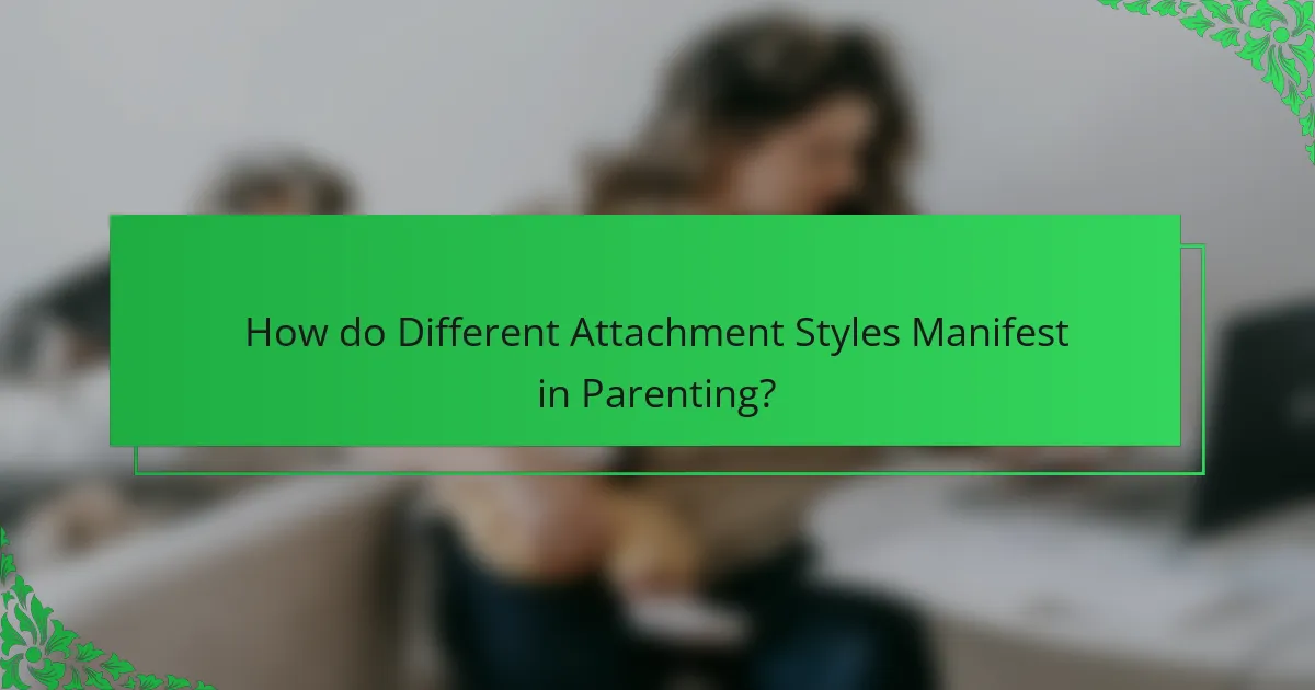 How do Different Attachment Styles Manifest in Parenting?