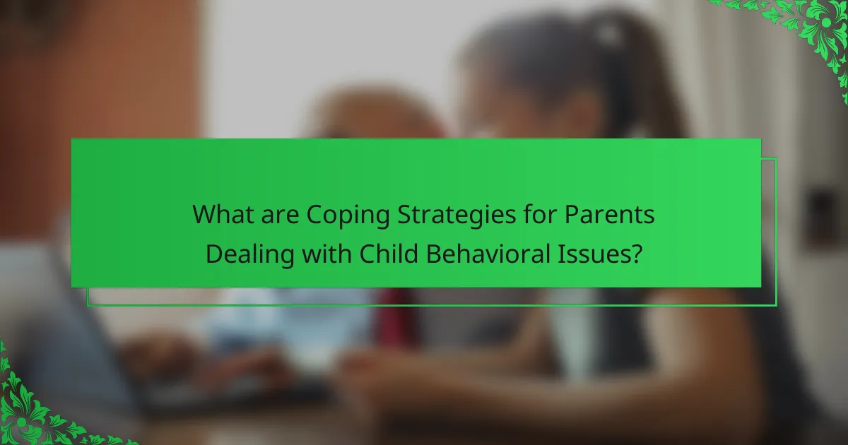 What are Coping Strategies for Parents Dealing with Child Behavioral Issues?