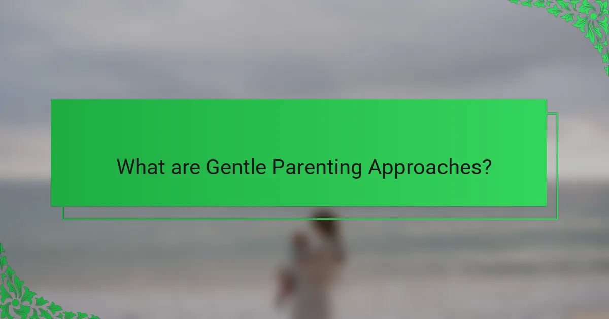 What are Gentle Parenting Approaches?