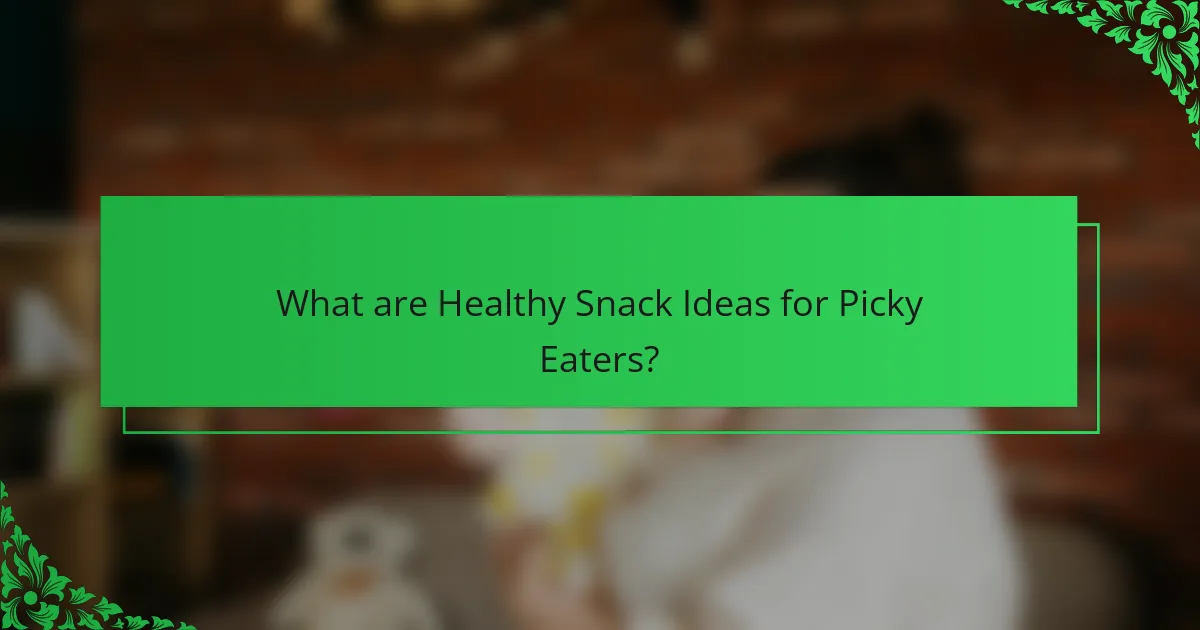 What are Healthy Snack Ideas for Picky Eaters?