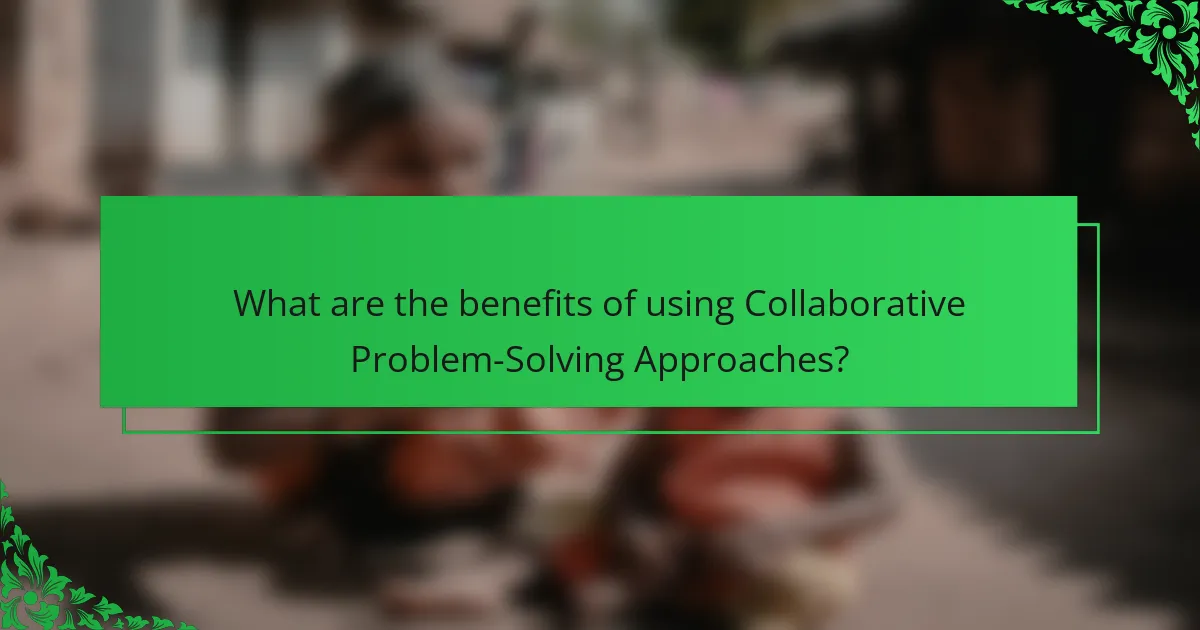 What are the benefits of using Collaborative Problem-Solving Approaches?