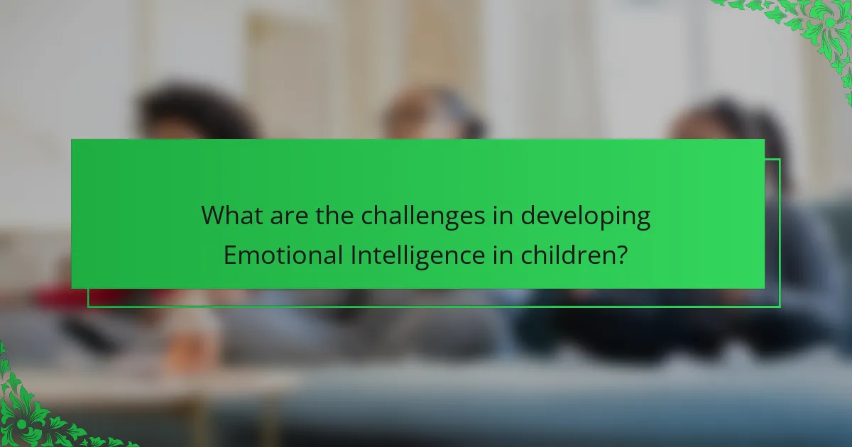 What are the challenges in developing Emotional Intelligence in children?
