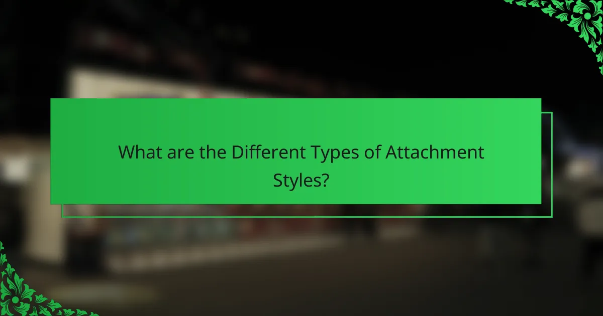 What are the Different Types of Attachment Styles?
