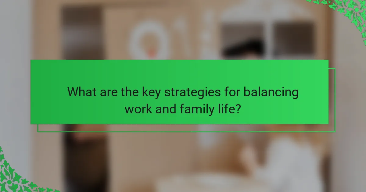 What are the key strategies for balancing work and family life?