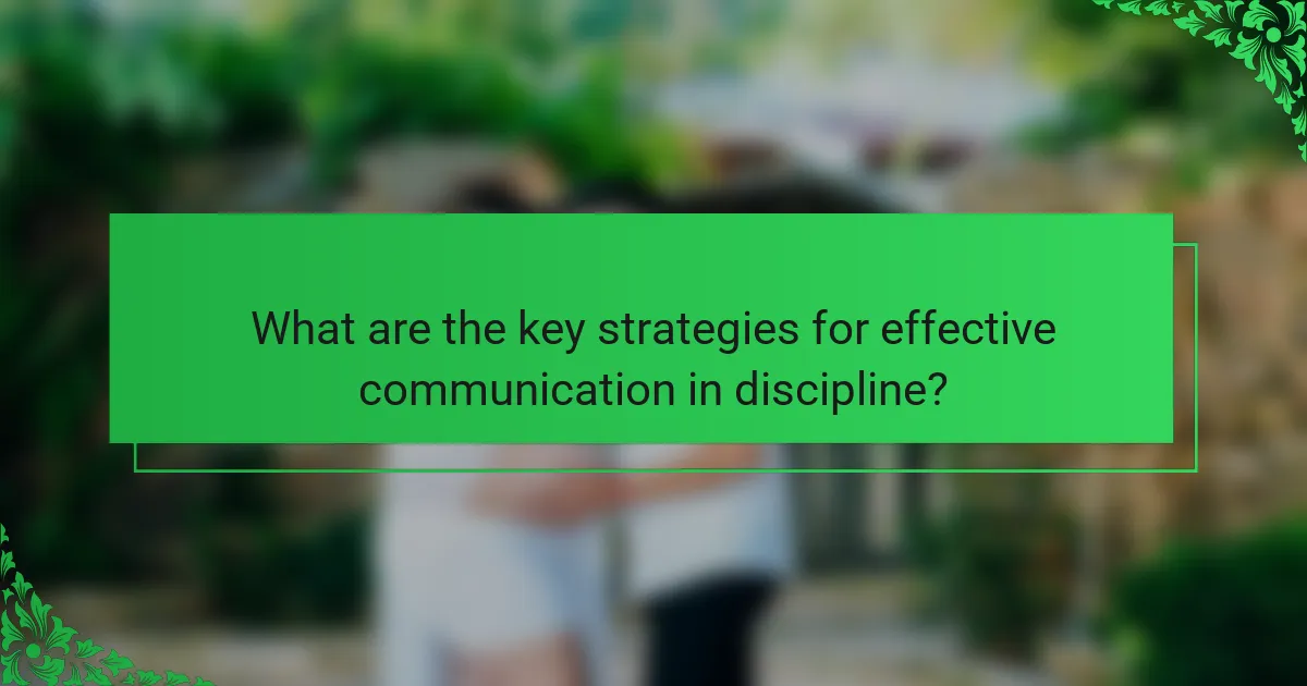 What are the key strategies for effective communication in discipline?