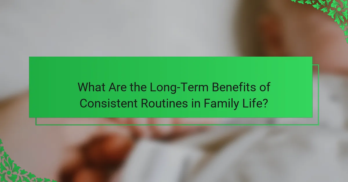 What Are the Long-Term Benefits of Consistent Routines in Family Life?
