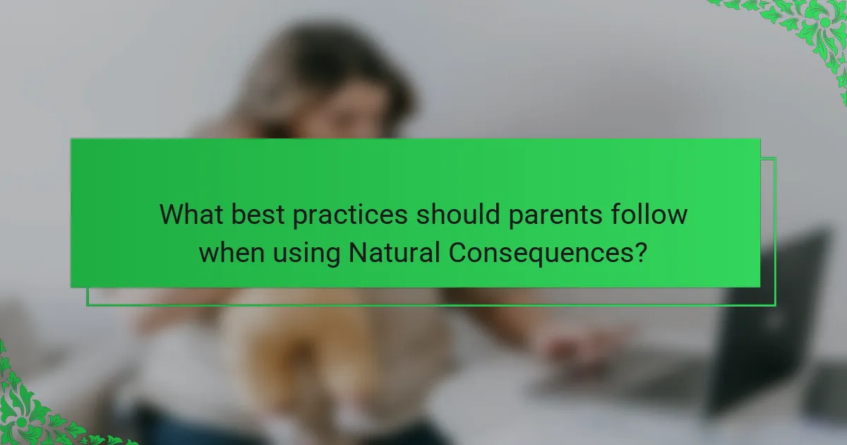 What best practices should parents follow when using Natural Consequences?