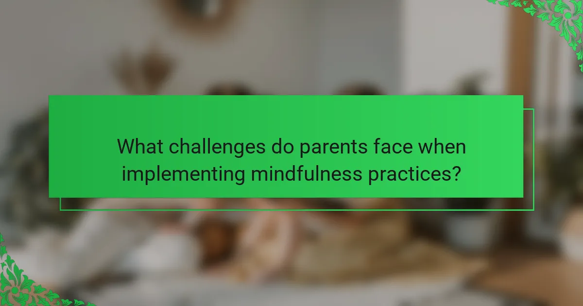 What challenges do parents face when implementing mindfulness practices?