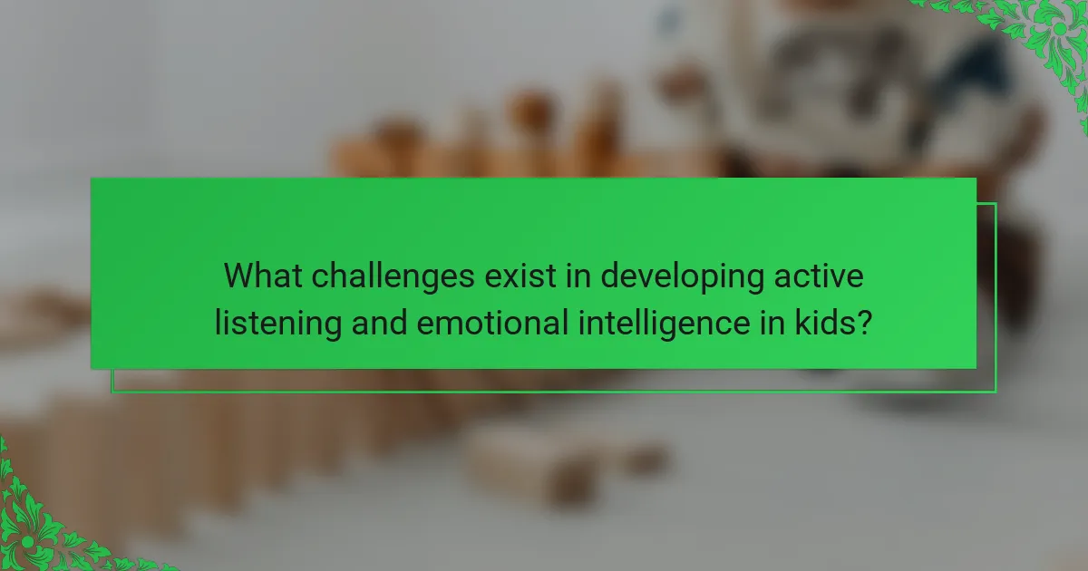 What challenges exist in developing active listening and emotional intelligence in kids?