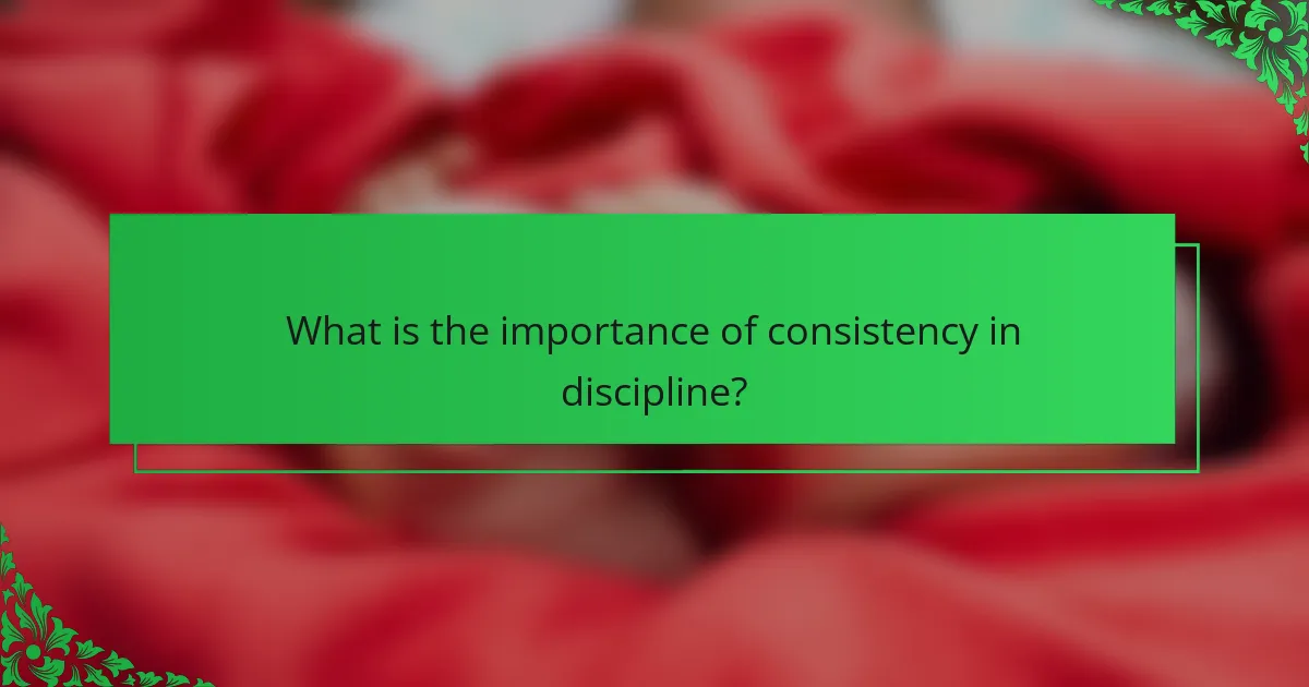 What is the importance of consistency in discipline?
