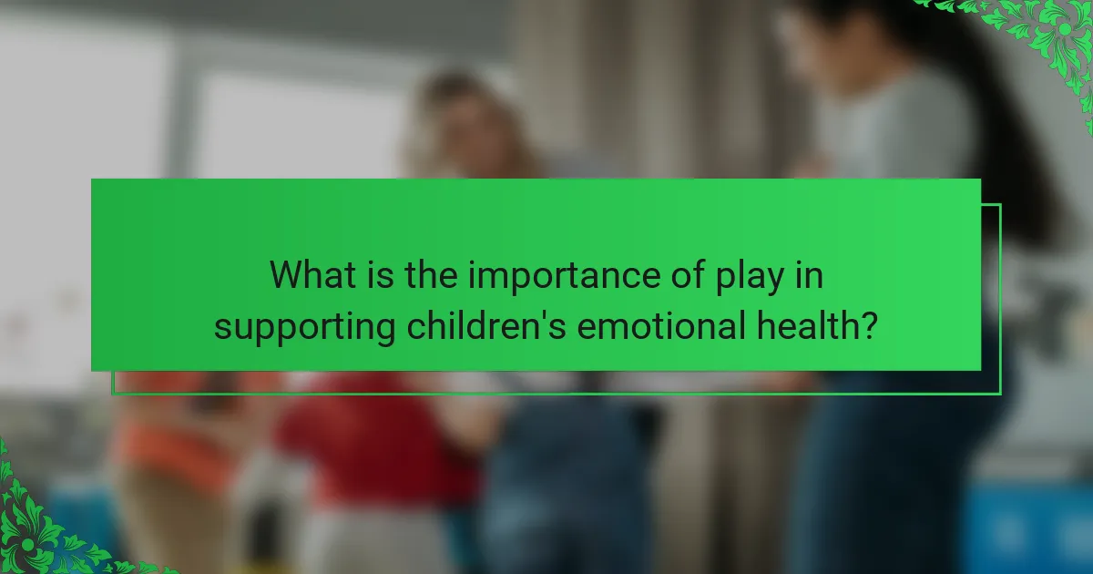 What is the importance of play in supporting children's emotional health?