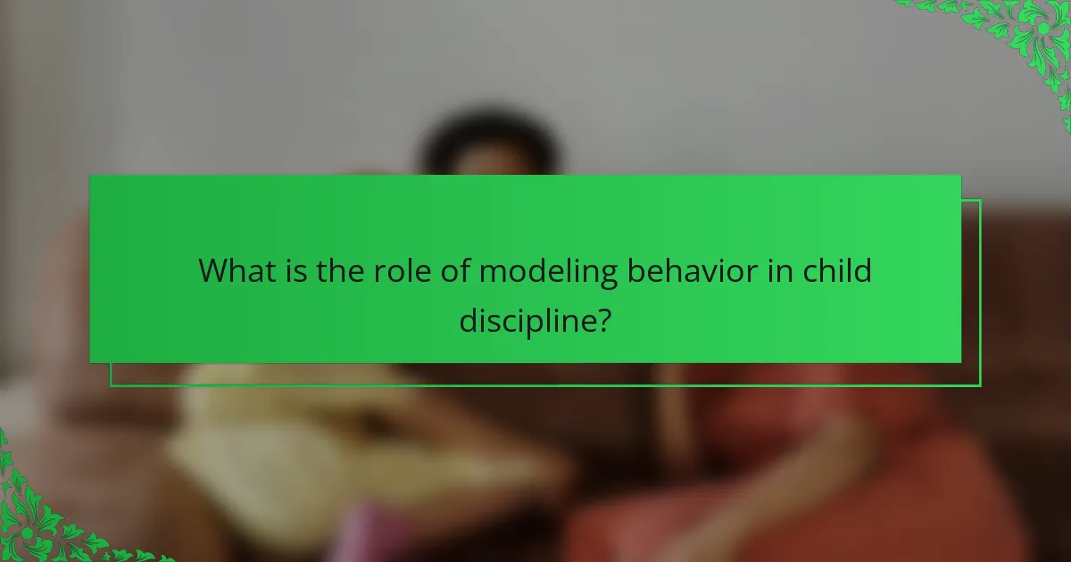 What is the role of modeling behavior in child discipline?