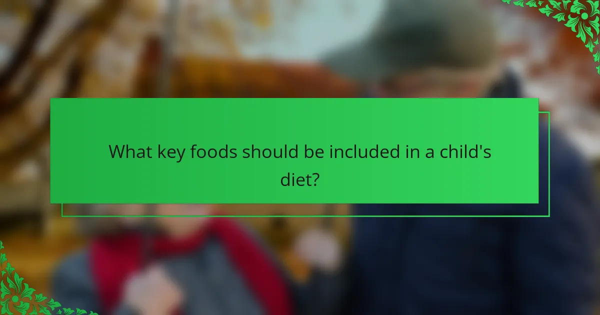 What key foods should be included in a child's diet?