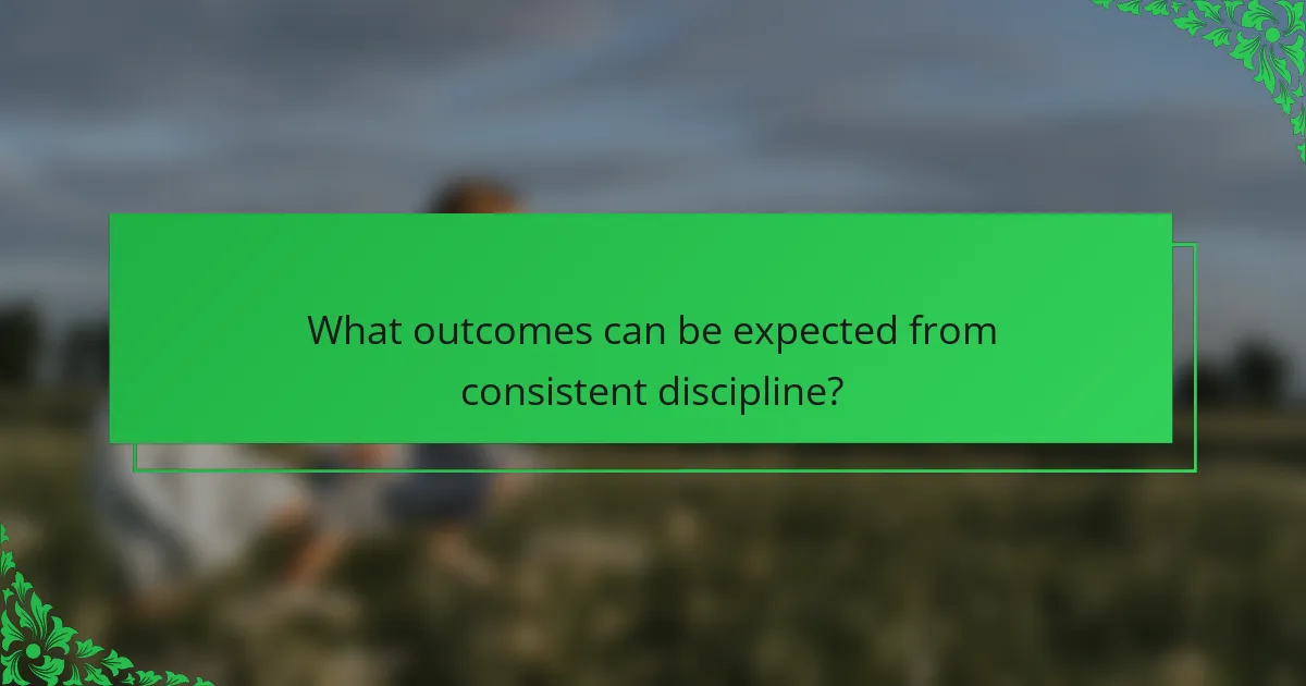 What outcomes can be expected from consistent discipline?