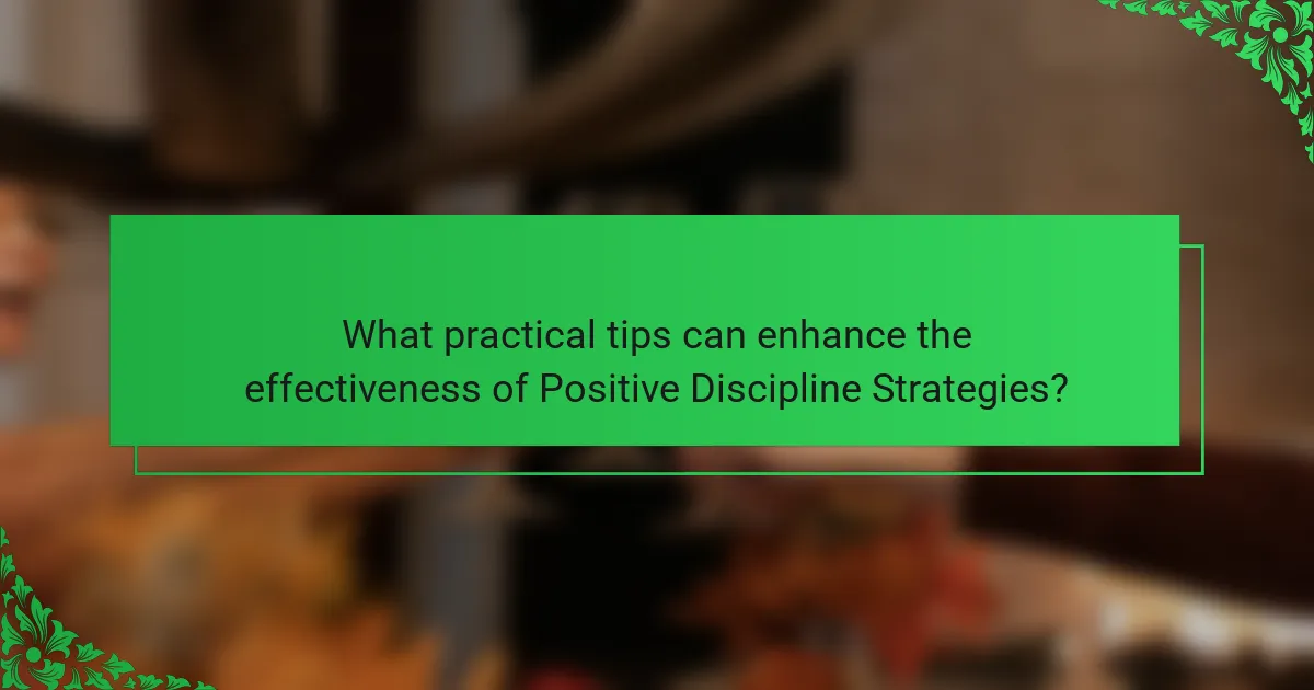 What practical tips can enhance the effectiveness of Positive Discipline Strategies?