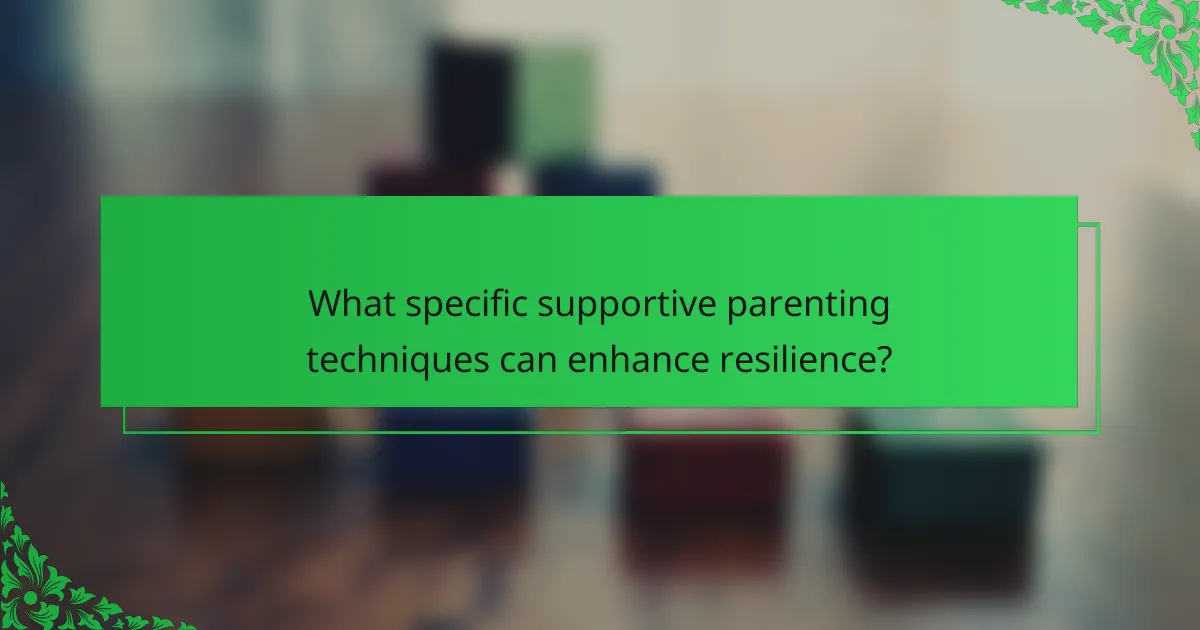 What specific supportive parenting techniques can enhance resilience?