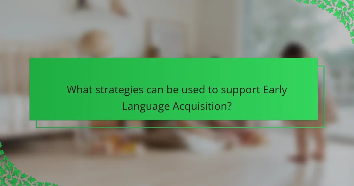 What strategies can be used to support Early Language Acquisition?