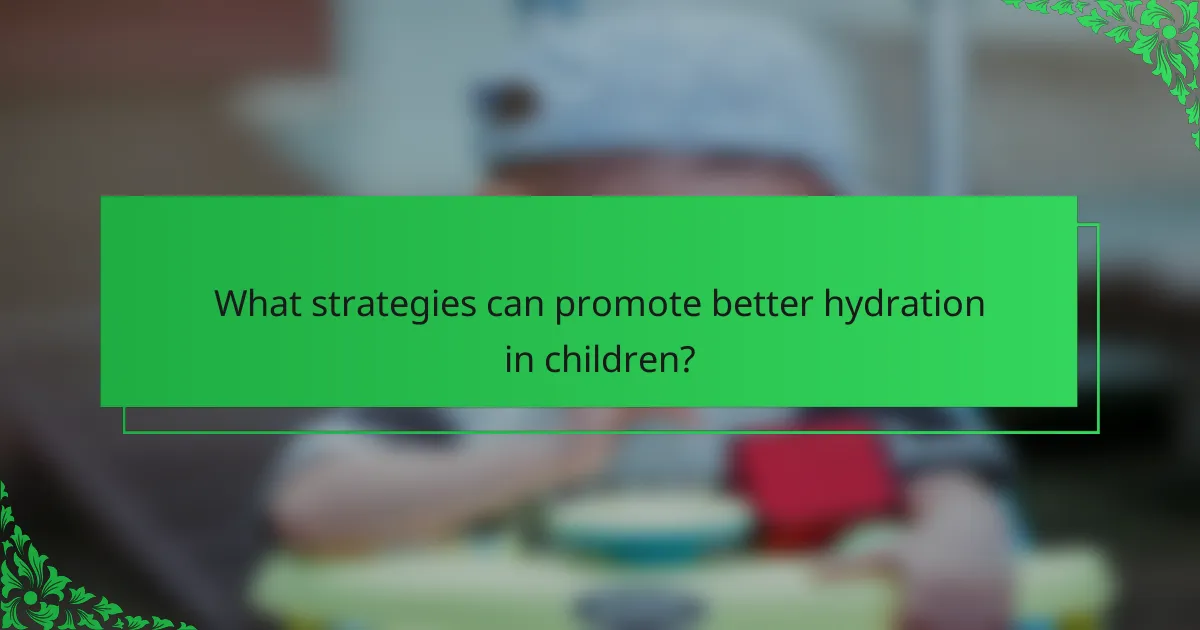 What strategies can promote better hydration in children?