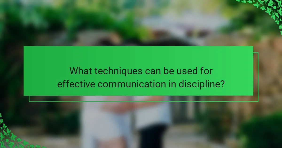 What techniques can be used for effective communication in discipline?
