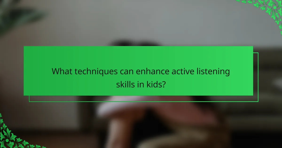 What techniques can enhance active listening skills in kids?